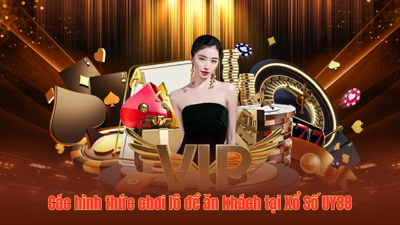 Các hình thức chơi lô đề ăn khách tại Xổ Số UY88