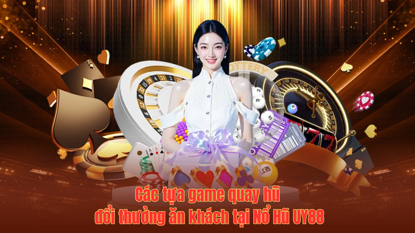Các tựa game quay hũ đổi thưởng ăn khách tại Nổ Hũ UY88