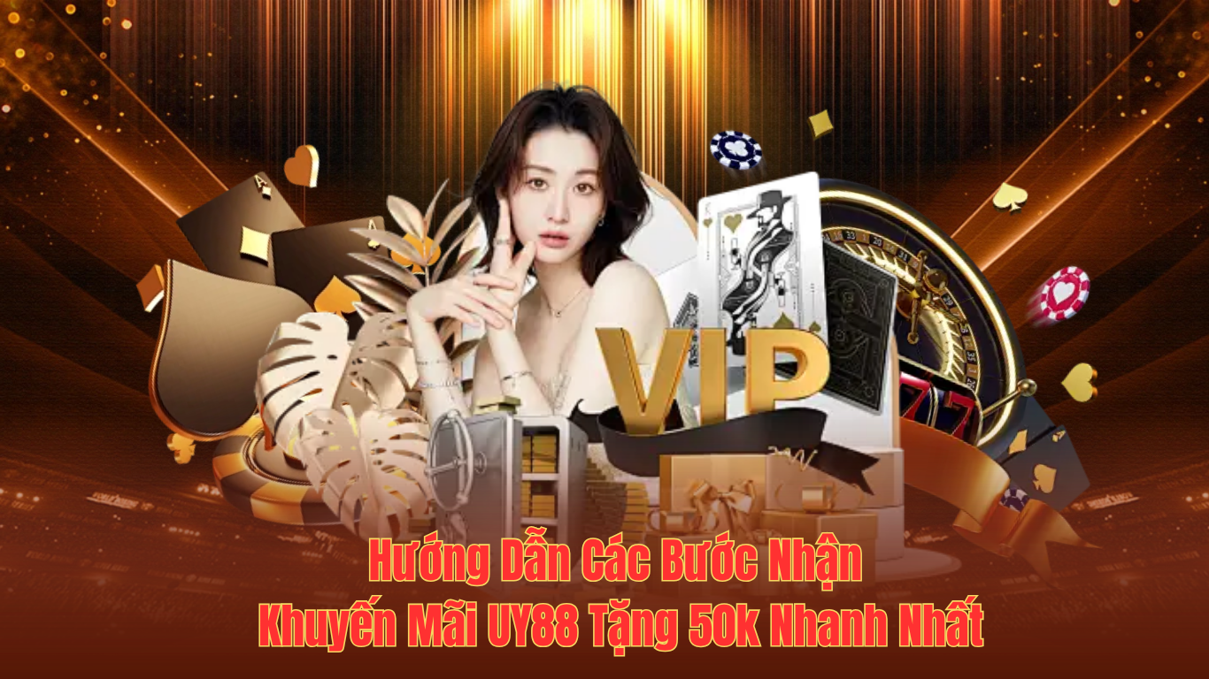 Hướng Dẫn Các Bước Nhận Khuyến Mãi UY88 Tặng 50k Nhanh Nhất