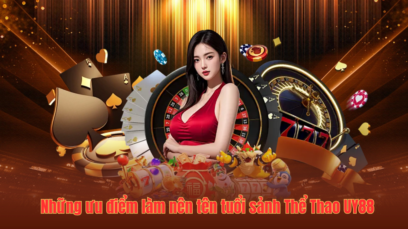 Những ưu điểm làm nên tên tuổi sảnh Thể Thao UY88