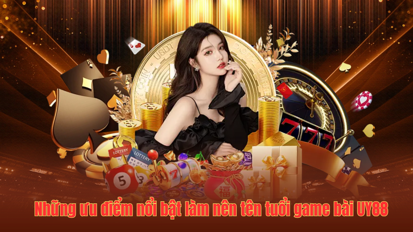 Những ưu điểm nổi bật làm nên tên tuổi game bài UY88