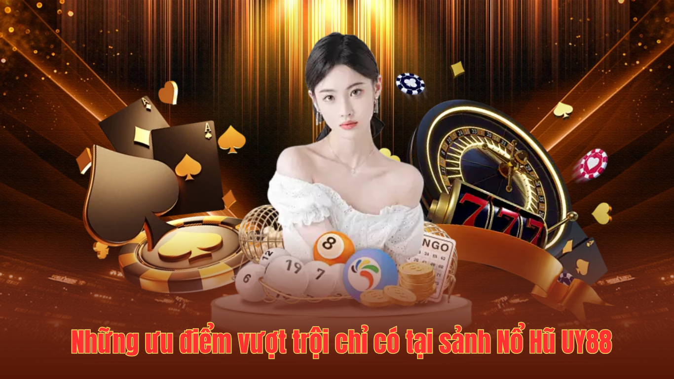Những ưu điểm vượt trội chỉ có tại sảnh Nổ Hũ UY88