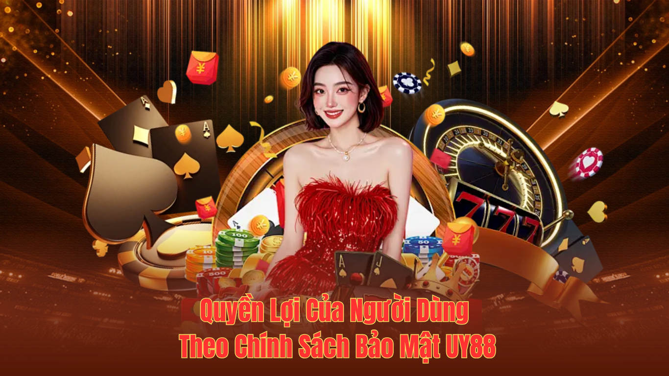 Quyền Lợi Của Người Dùng Theo Chính Sách Bảo Mật UY88