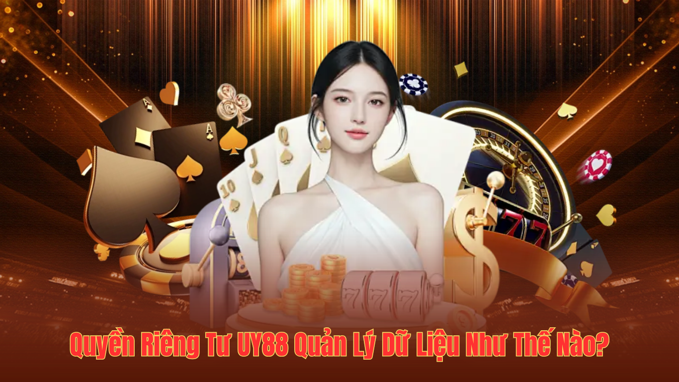 Quyền Riêng Tư UY88 Quản Lý Dữ Liệu Như Thế Nào?