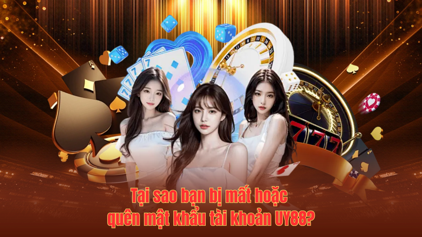 Tại sao bạn bị mất hoặc quên mật khẩu tài khoản UY88?