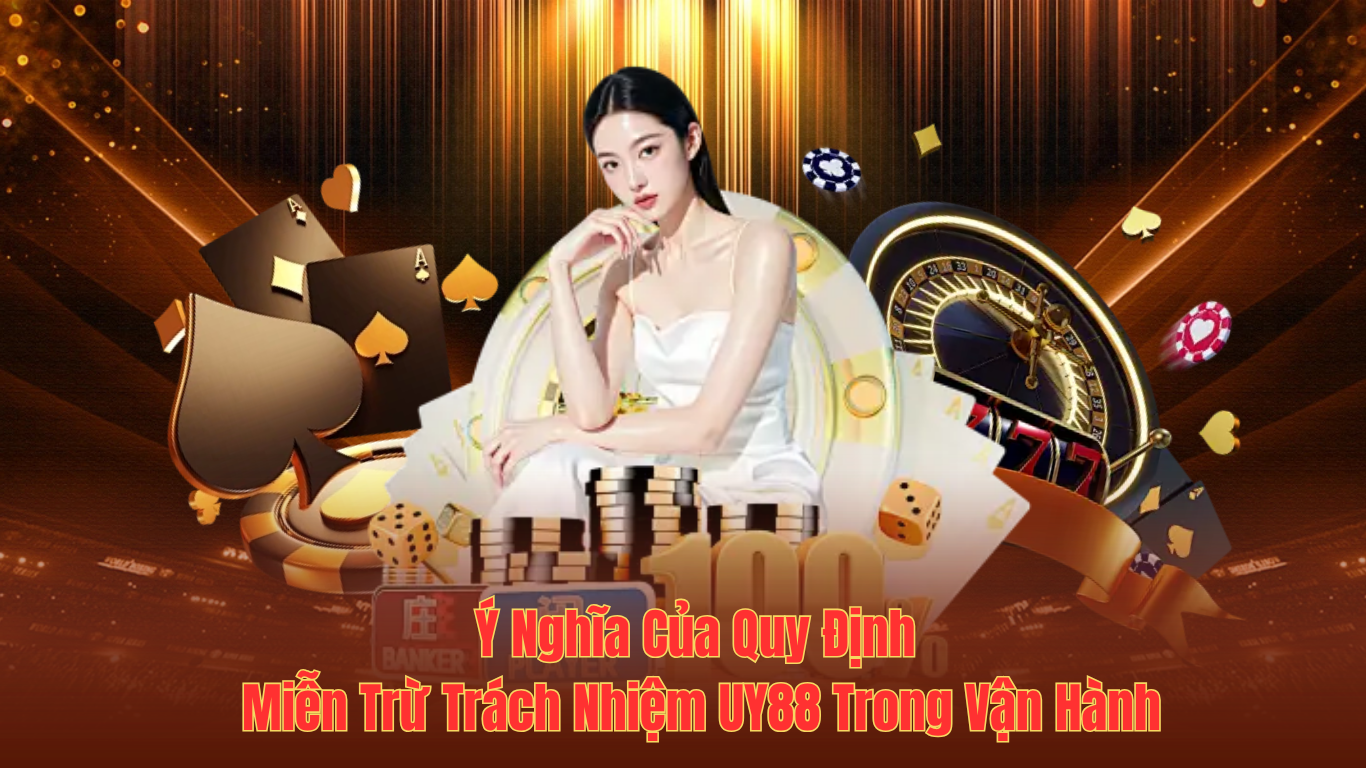 Ý Nghĩa Của Quy Định Miễn Trừ Trách Nhiệm UY88 Trong Vận Hành